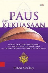 Paus dan Kekuasaan: Heboh Doktrin Infalibilitas dalam Perjalanan Sejarah Gereja Serta Orang-orang dan Intrik Politik di Baliknya [Judul asli: Power and the Papacy]