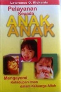 Pelayanan kepada Anak-Anak: Mengayomi Kehidupan Iman dalam keluarga Allah [Judul asli: Children's Ministry]