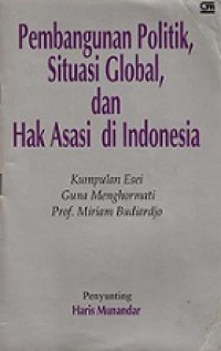 Pembangunan Politik, Situasi Global, dan Hak Asasi di Indonesia: Kumpulan Esei Guna Menghormati Prof. Miriam Budiardjo