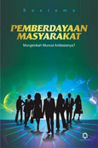 Pemberdayaan Masyarakat: Mungkinkah Muncul Antitesisnya?