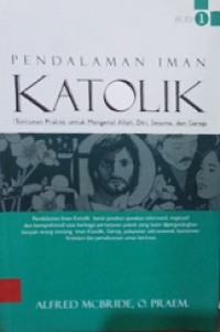 Pendalaman Iman Katolik I: Tuntunan Praktis untuk Mengenal Allah, Diri, Sesama, dan Gereja