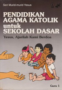 Pendidikan Agama Katolik untuk Sekolah Dasar (Guru 1): Yesus, Ajarilah Kami Berdoa