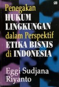 Penegakan Hukum Lingkungan dalam Perspektif Etika Bisnis di Indonesia