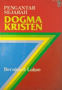 Pengantar Sejarah Dogma Kristen: dari Abjad Pertama Sampai dengan Masa Kini [Judul asli: Epochen der Dogmengeschichte]