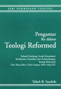 Pengantar ke dalam Teologi Reformed: Sebuah Penolong untuk Memahami Kedalaman, Keunikan dan Perkembangan Teologi Reformed dari Masa John Calvin sampai akhir abad XX