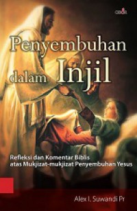 Penyembuhan dalam Injil: Refleksi dan Komentar Biblis Atas Mukjizat-mukjizat Penyembuhan Yesus