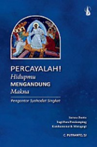 Percayalah! Hidupmu Mengandung Makna: Pengantar Syahadat Singkat