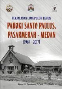 Perjalanan Lima Puluh Tahun: Paroki Santo Paulus, Pasarmerah-Medan (1967-2017)