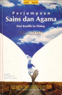 Perjumpaan Sains dan Agama: dari Konflik ke Dialog [Judul asli: Science and Religion: From Conflict to Conversation]