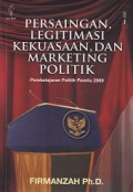 Persaingan, Legitimasi Kekuasaan, dan Marketing Politik: Pembelajaran Politik Pemilu 2009