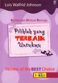 Pilihlah yang Terbaik Untukmu: Kumpulan Diskusi Remaja (Judul asli: Secrets of the Best Choice)