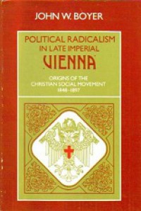 Political Radicalism in Late Imperial Vienna: Origins of the Christian Social Movement 1848-1897