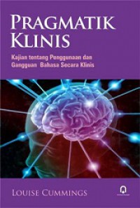 Pragmatik Klinis: Kajian tentang Penggunaan dan Gangguan Bahasa Secara Klinis [Judul asli: Clinical Pragmatis]