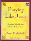 Praying Like Yesus: Memahami Kehendak Allah Melalui Doa Bapa Kami [Judul asli: The Lord's Prayer in a Culture of Prosperity]