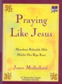 Praying Like Yesus: Memahami Kehendak Allah Melalui Doa Bapa Kami [Judul asli: The Lord's Prayer in a Culture of Prosperity]