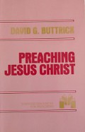 Preaching Jesus Christ: An Exercise in Homiletic Theology