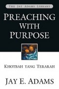 Khotbah yang Terarah: Tugas Homiletik yang Penting [Judul asli: Preaching With Purpose]