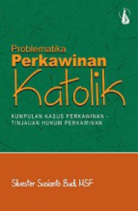 Problematika Perkawinan Katolik: Kumpulan Kasus Perkawinan-Tinjauan Hukum Perkawinan