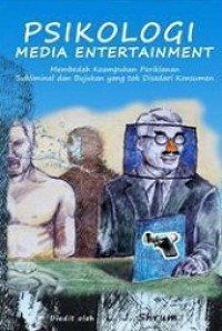 Psikologi Media Entertainment: Membedah Keampuhan Periklanan Subliminal dan Bujukan yang Tak Disadari Konsumen [Judul asli: The Psychology of Entertainment Media]