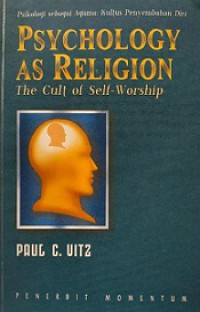 Psikologi sebagai Agama: Kultus Penyembahan Diri [Judul asli: Psychology as Religion]