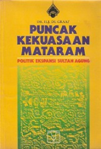 Puncak Kekuasaan Mataram: Politik Ekspansi Sultan Agung [Judul asli: De Regering van Sultan Agung]