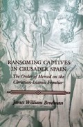 Ransoming Captives in Crusader Spain: The Order of Merced on the Christian-Islamic Frontier