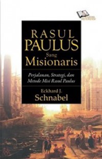 Rasul Paulus Sang Misionaris: Perjalanan, Strategi, dan Metode Misi Rasul Paulus [Judul asli: Paul The Missionary]