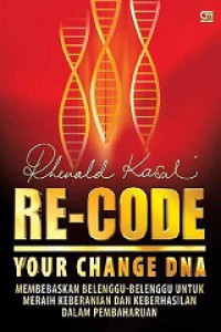 Re-Code Your Change DNA: Membebaskan Belenggu-belenggu untuk Meraih Keberanian dan Keberhasilan dalam Pembaharuan