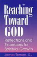 Reaching Toward God: Reflections and Exercises for Spiritual Growth