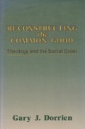 Reconstructing the Common Good: Theology and the Social Order