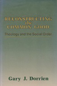 Reconstructing the Common Good: Theology and the Social Order