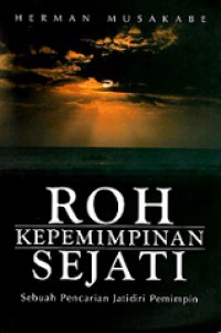 Roh Kepemimpinan Sejati: Sebuah Pencarian Jatidiri Pemimpin