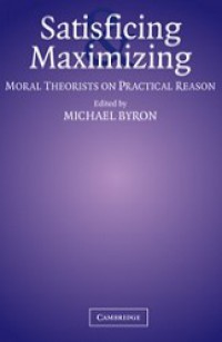 Satisficing and Maximizing: Moral Theorists on Practical Reason