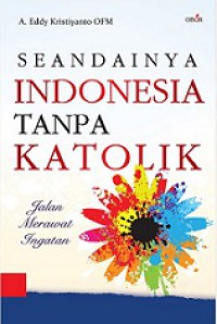 Seandainya Indonesia Tanpa Katolik: Jalan Merawat Ingatan