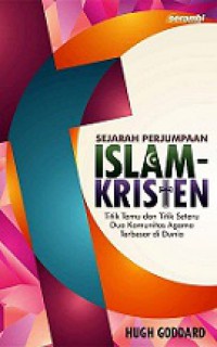 Sejarah Perjumpaan Islam-Kristen: Titik Temu dan Titik Seteru Dua Komunitas Agama Terbesar di Dunia [Judul asli: A History of Christian-Muslim Relations]