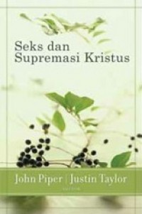 Seks dan Supremasi Kristus [Judul asli: Sex and the Supremacy of Christ]