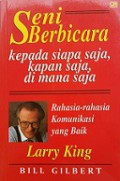 Seni Berbicara Kepada Siapa Saja, Kapan Saja, di Mana Saja: Rahasia-rahasia Komunikasi yang Baik [Judul asli: How to Talk to Anyone, Anytime, Anywhere]