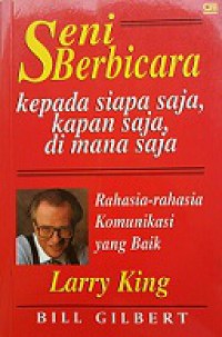 Seni Berbicara Kepada Siapa Saja, Kapan Saja, di Mana Saja: Rahasia-rahasia Komunikasi yang Baik [Judul asli: How to Talk to Anyone, Anytime, Anywhere]