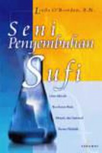 Seni Penyembuhan Sufi: Jalan Meraih Kesehatan Fisik, Mental, dan Spiritual Secara Holistik [Judul asli: The Art of Sufi Healing]