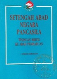 Setengah Abad Negara Pancasila: Tinjauan Kritis ke Arah Pembaruan