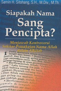 Siapa Nama Sang Pencipta? Menjawab Kontroversi Sekitar Pemakaian Nama Allah dalam Alkitab