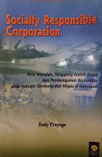 Socially Responsible Corporation: Peta Masalah, Tanggung Jawab Sosial dan Pembangunan Komunitas Pada Industri Tambang dan Migas di Indonesia