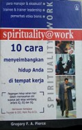 Spirituality @ Work: 10 Cara Menyeimbangkan Hidup Anda di Tempat Kerja [Judul asli: 10 ways to Balance Your Life on-the-job]