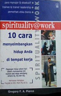 Spirituality @ Work: 10 Cara Menyeimbangkan Hidup Anda di Tempat Kerja [Judul asli: 10 ways to Balance Your Life on-the-job]