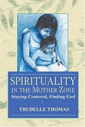 Spirituality in the Mother Zone: Staying Centered, Finding God