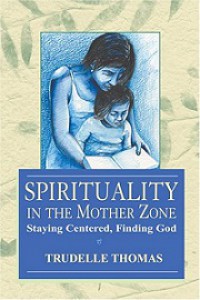 Spirituality in the Mother Zone: Staying Centered, Finding God