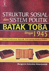 Struktur Sosial dan Sistem Politik Batak Toba Hingga 1945: Suatu Pendekatan Sejarah, Antropologi, Budaya Politik