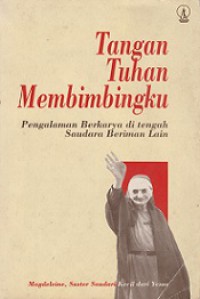 Tangan Tuhan Membimbingku: Pengalaman Berkarya di Tengah Saudara Beriman Lain [Judul asli: He Took Me by the Hand]