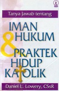 Tanya Jawab tentang Iman Hukum dan Praktek Hidup Katolik [Judul Asli: Catholic Beliefs, Laws, Practices]