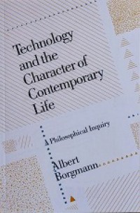 Technology and the Character of Contemporary Life: A Philosophical Inquiry